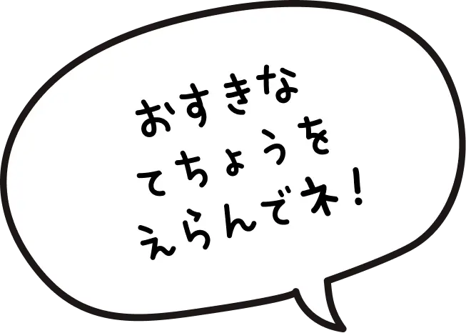 おすきなてちょうをえらんでネ !