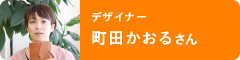 デザイナー　町田かおるさん