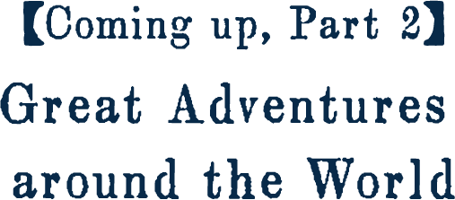 Coming up, Part 2: “Great Adventures around the World”.