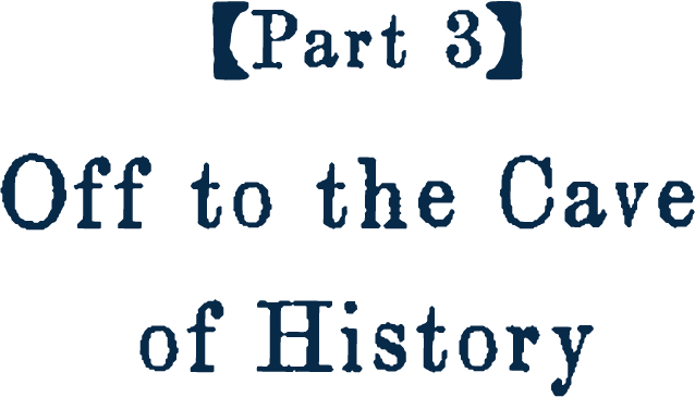 [Part 3] Off to the Cave of History