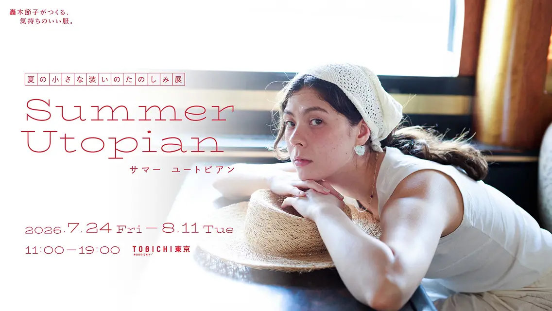 夏の小さな装いのたのしみ展 Summer Utopian 詳細はこちら 2026 7/24日(金)～8/11日(火)