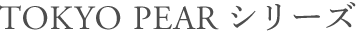TOKYO PEAR�V���[�Y