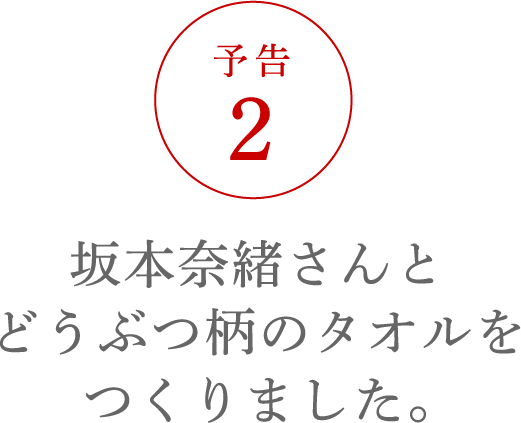 坂本奈緒さんとどうぶつ柄のタオルをつくりました。