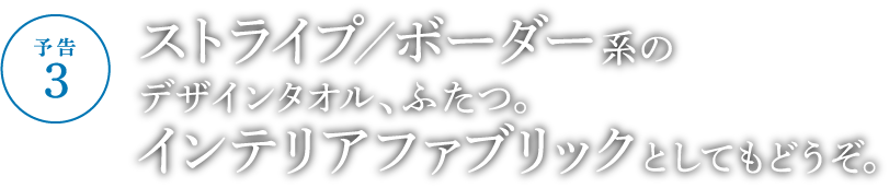 ストライプ／ボーダー系のデザインタオル、ふたつ。インテリアファブリックとしてもどうぞ。