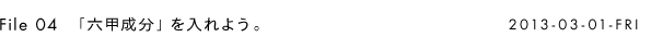 File 04 「六甲成分」を入れよう。 2013-03-01-FRI