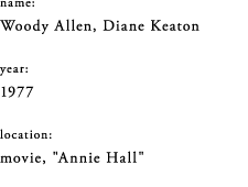 name: Woody Allen, Diane Keaton / year: 1977 / location: movie, "Annie Hall"