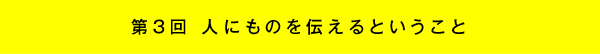 第3回 人にものを伝えるということ