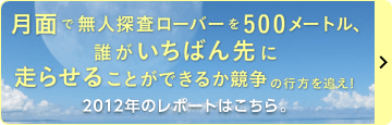 月面で無人探査ローバーを500メートル、誰がいちばん先に走らせることができるか競争の行方を終え！2012年のレポートはこちら。