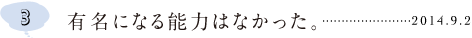 第３回 有名になる能力はなかった。 2014.9.2