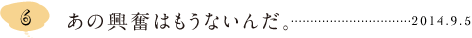 第６回 あの興奮はもうないんだ。 2014.9.5