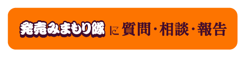 発売みまもり隊に質問・相談・報告