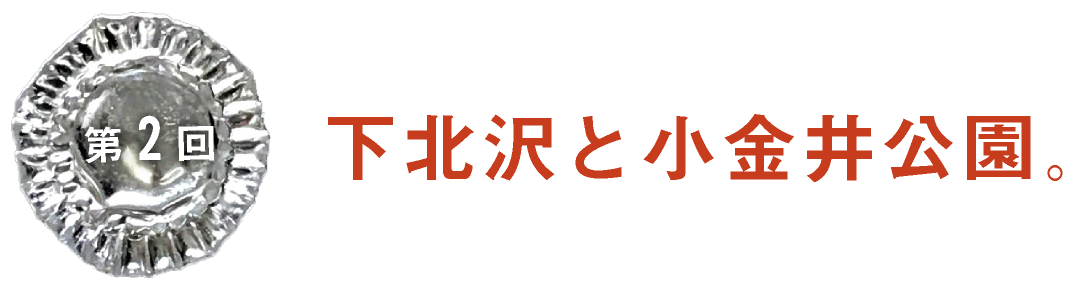 第２回　下北沢と小金井公園。