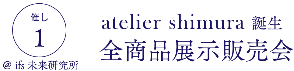催し1 @ ifs未来研究所 atelier shimura 誕生全商品展示販売会