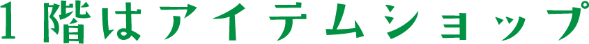 1階はアイテムショップ
