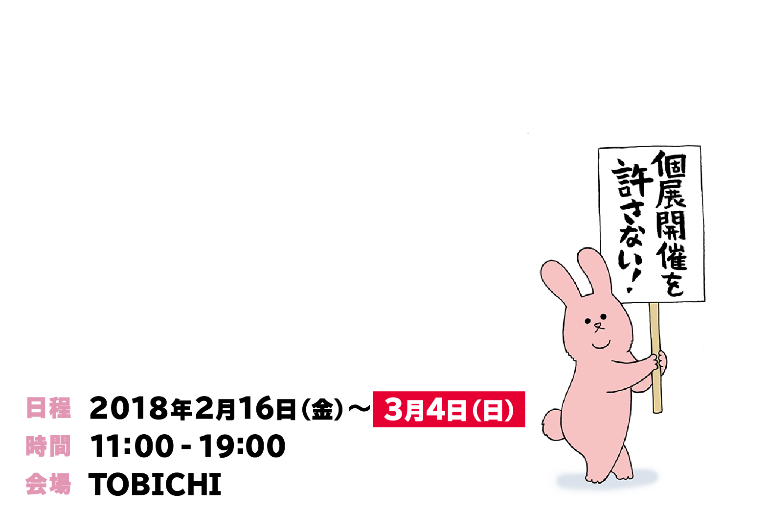 キューライス初個展日程：2018年2月16日（金）～3月4日（日）　時間：11:00 - 19:00　会場：TOBICHI