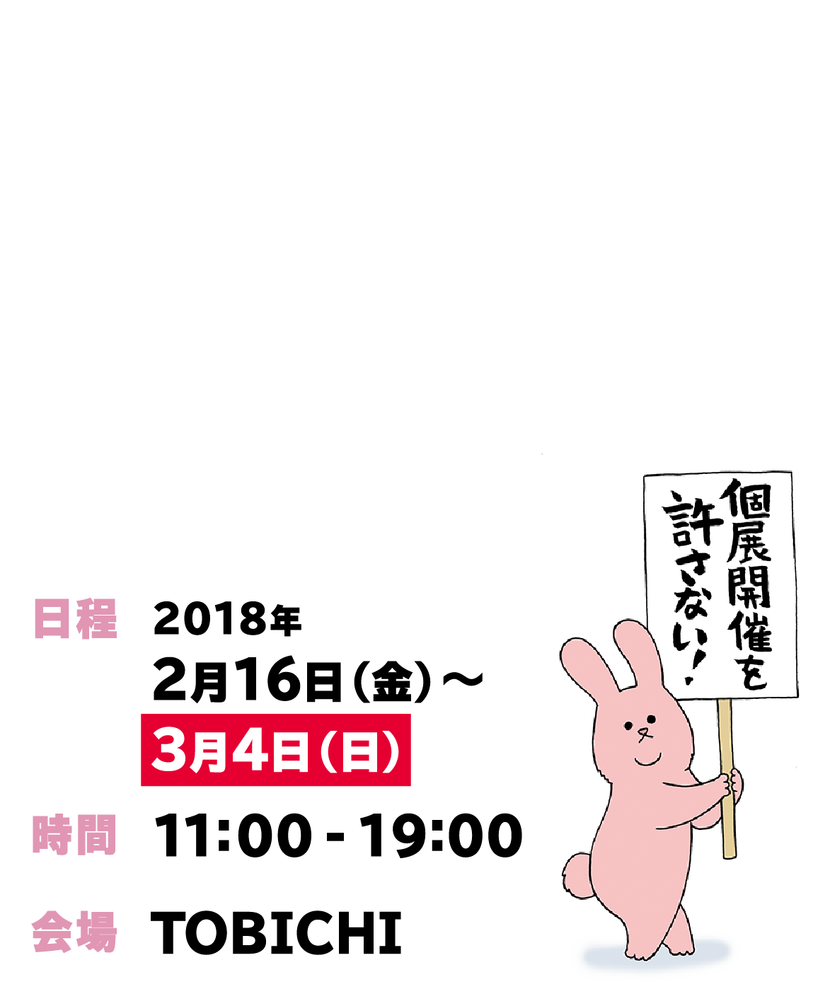 キューライス初個展日程：2018年2月16日（金）～3月4日（日）　時間：11:00 - 19:00　会場：TOBICHI