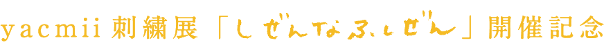 yacmii刺繍展「しぜんなふしぜん」開催記念