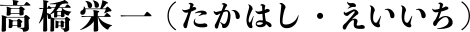 高橋栄一（たかはし・えいいち）