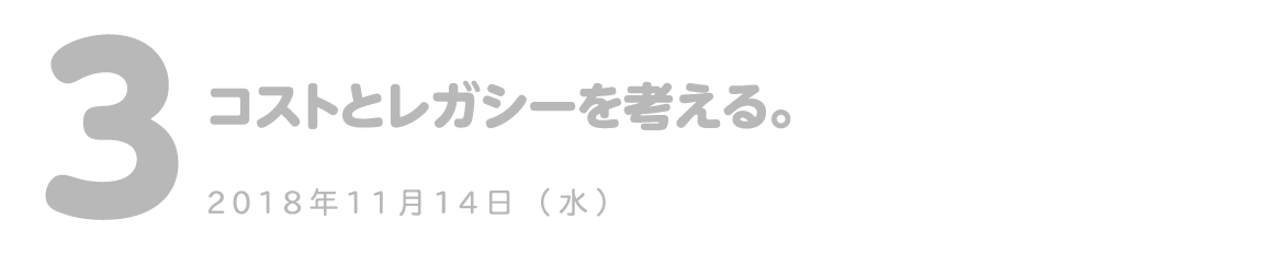第３回 コストとレガシーを考える。 2018-11-14