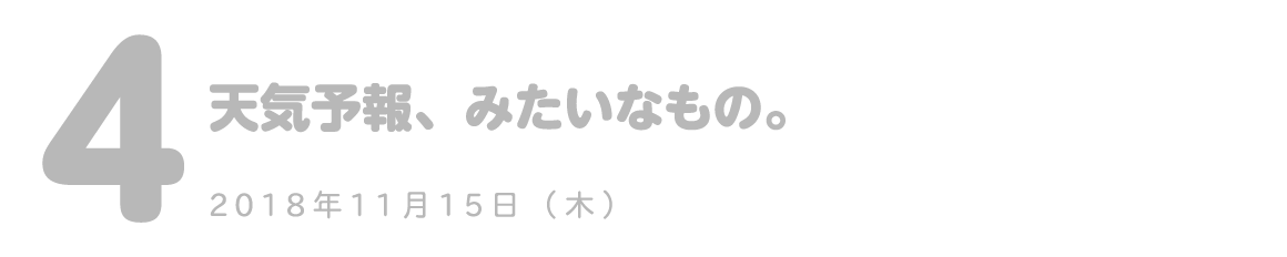 第４回 天気予報、みたいなもの。 2018-11-15