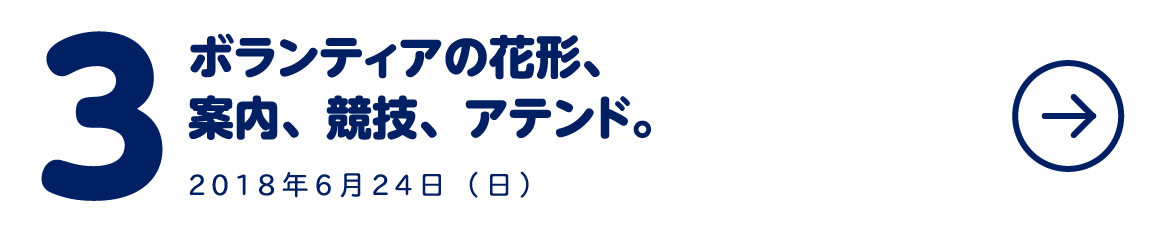 ３ ボランティアの花形、案内、競技、アテンド。