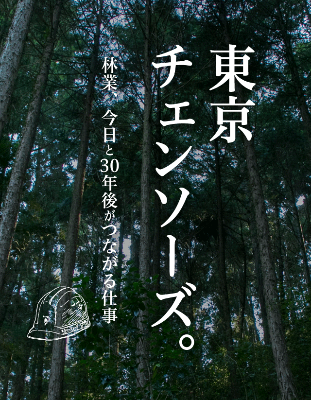 東京チェンソーズ。～林業、今日と30年後がつながる仕事～