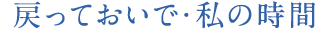 戻っておいで・私の時間