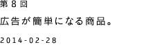 第８回 広告が簡単になる商品。 2014-02--28