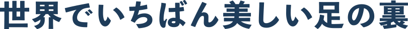 世界でいちばん美しい足の裏。