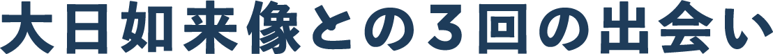 大日如来像との3回の出会い