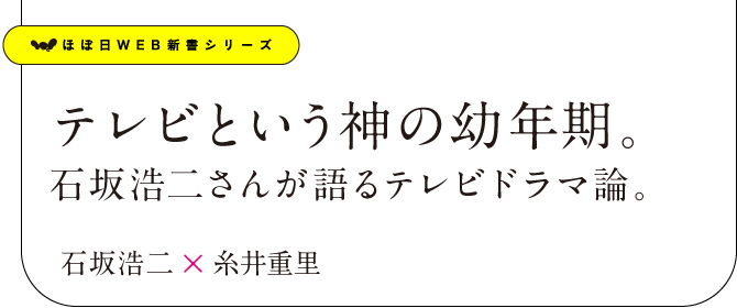 テレビという神の幼年期。石坂浩二さんが語るテレビドラマ論。石坂浩二×糸井重里