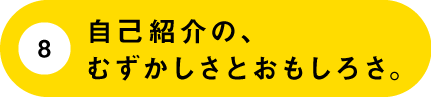（８）自己紹介のむずかしさ。