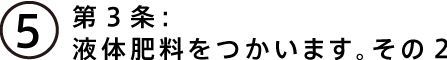 第３条：液体肥料をつかいます。その２